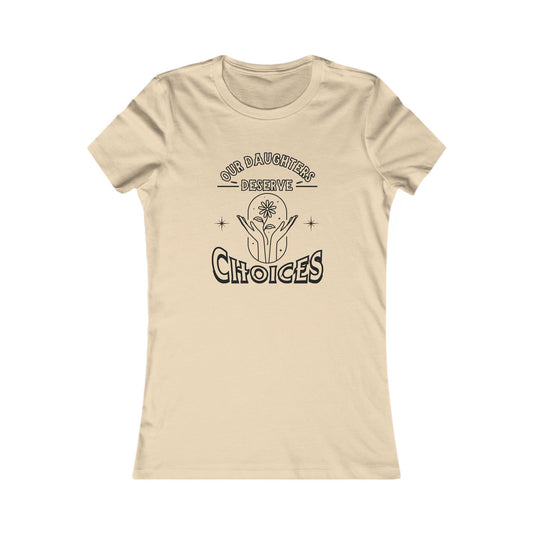 Our Daughters Deserve Choices ~ Women's Empowerment Tee