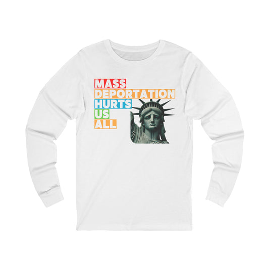 Mass Deportation Hurts Us All ~ Social Justice Long Sleeve Tee