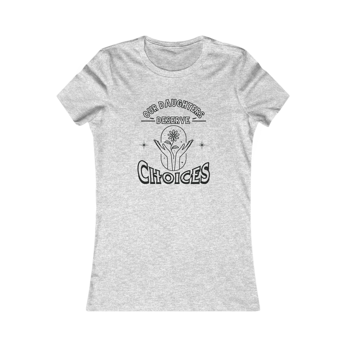 Our Daughters Deserve Choices ~ Women's Empowerment Tee