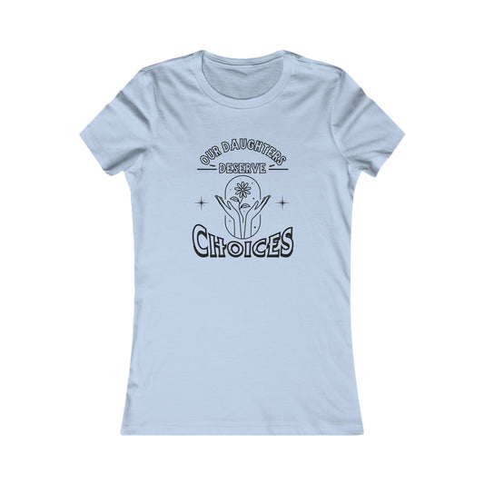 Our Daughters Deserve Choices ~ Women's Empowerment Tee