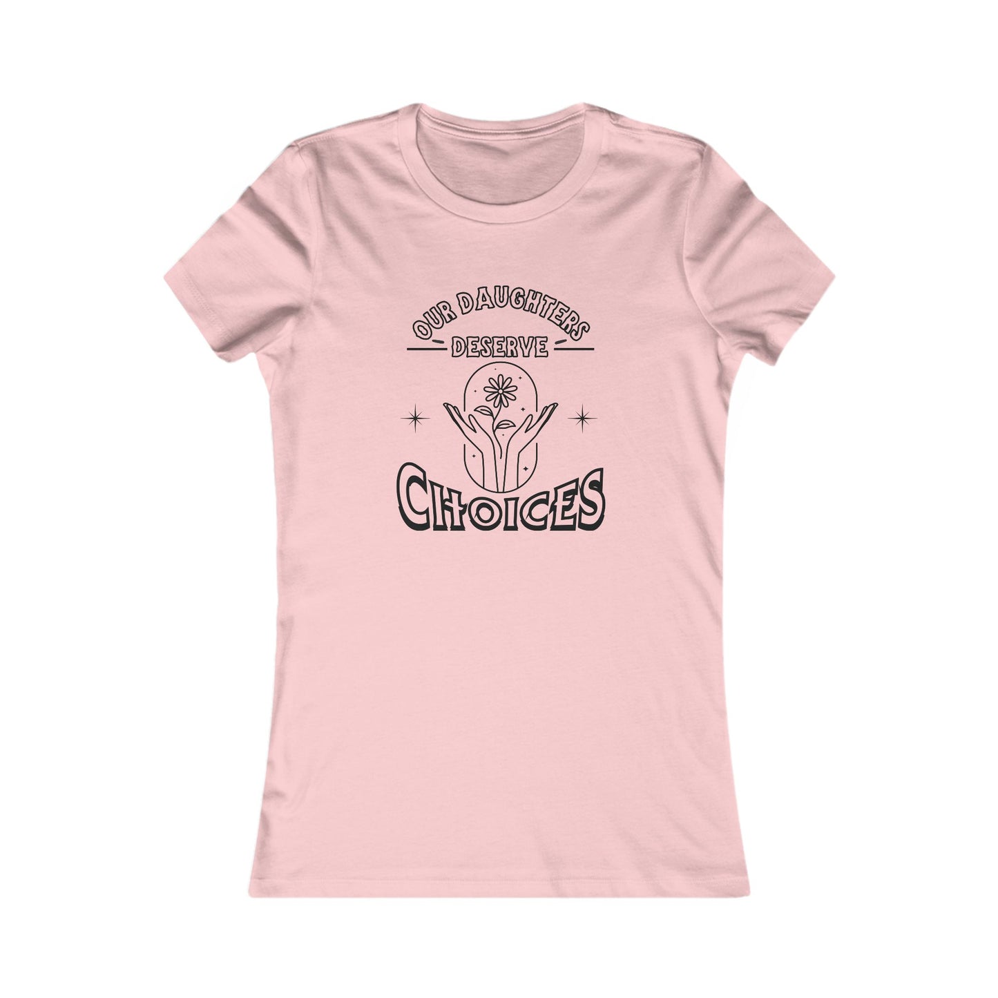 Our Daughters Deserve Choices ~ Women's Empowerment Tee