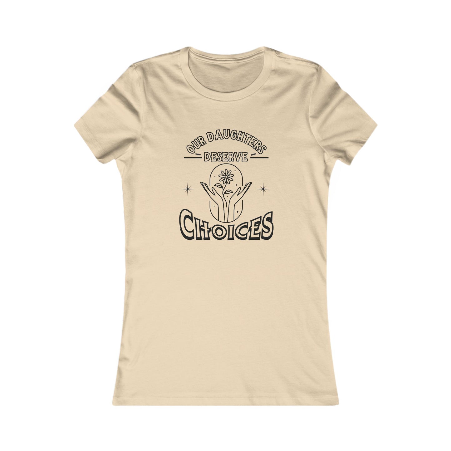 Our Daughters Deserve Choices ~ Women's Empowerment Tee
