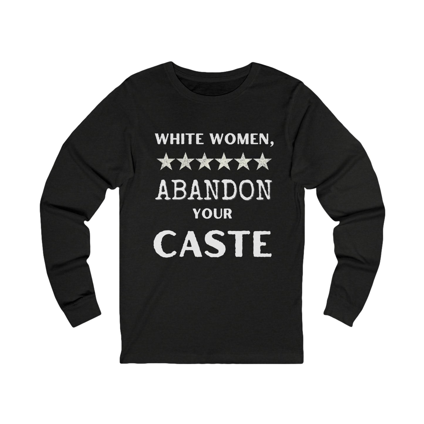 ‘White Women, Abandon Your Caste’ ~  Intersectional Feminist Statement Shirt…Time to Step Up!
